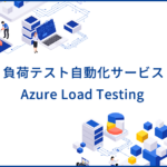 負荷テストの自動化サービス Azure Load Testing の特徴と使い方を解説