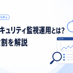 AWSセキュリティ監視運用とは？基本と役割を解説