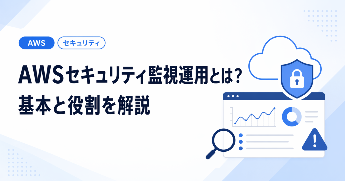 AWSセキュリティ監視運用とは？基本と役割を解説